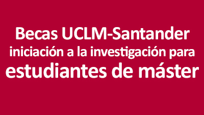 Becas UCLM-Santander de iniciación a la investigación para estudiantes de máster